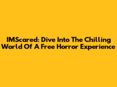 IMScared: Dive Into The Chilling World Of A Free Horror Experience