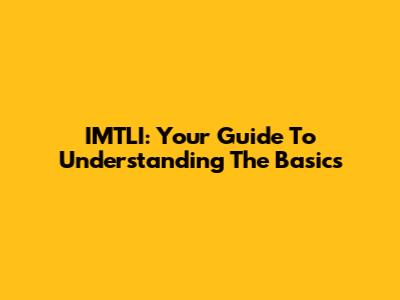 IMTLI: Your Guide To Understanding The Basics