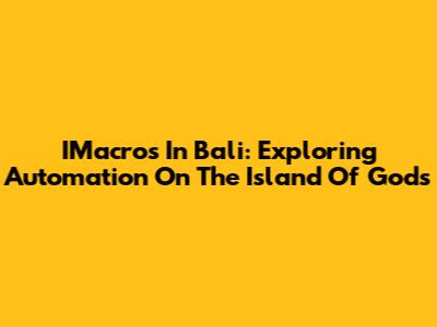 IMacros In Bali: Exploring Automation On The Island Of Gods