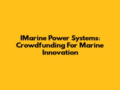 IMarine Power Systems: Crowdfunding For Marine Innovation