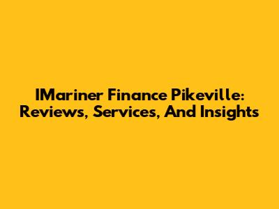IMariner Finance Pikeville: Reviews, Services, And Insights