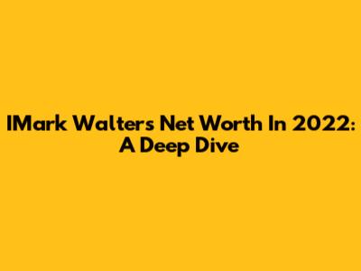 IMark Walter's Net Worth In 2022: A Deep Dive