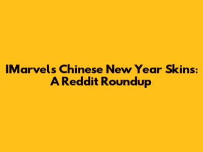 IMarvel's Chinese New Year Skins: A Reddit Roundup