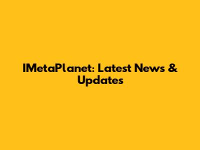 IMetaPlanet: Latest News & Updates