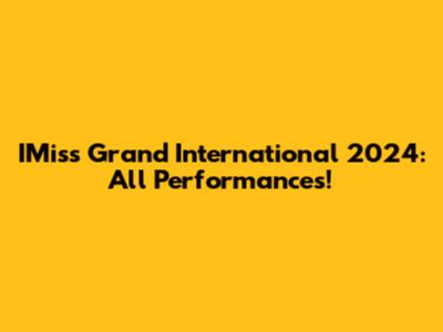IMiss Grand International 2024: All Performances!