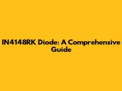 IN4148RK Diode: A Comprehensive Guide