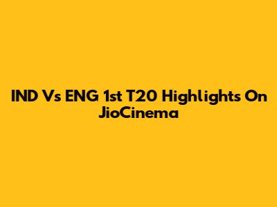 IND Vs ENG 1st T20 Highlights On JioCinema