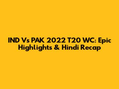 IND Vs PAK 2022 T20 WC: Epic Highlights & Hindi Recap