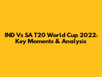 IND Vs SA T20 World Cup 2022: Key Moments & Analysis