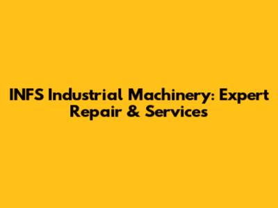 INFS Industrial Machinery: Expert Repair & Services