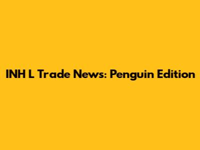 INH L Trade News: Penguin Edition