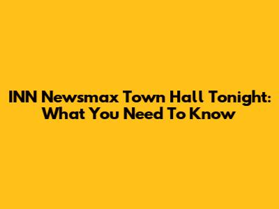 INN Newsmax Town Hall Tonight: What You Need To Know
