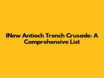 INew Antioch Trench Crusade: A Comprehensive List