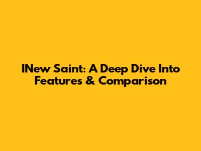INew Saint: A Deep Dive Into Features & Comparison