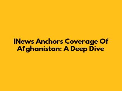 INews Anchor's Coverage Of Afghanistan: A Deep Dive