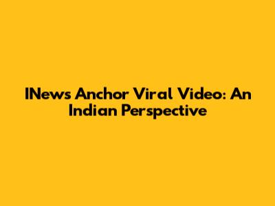 INews Anchor Viral Video: An Indian Perspective