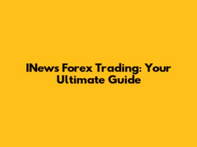 INews Forex Trading: Your Ultimate Guide