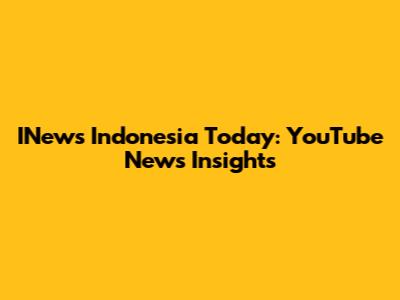 INews Indonesia Today: YouTube News Insights