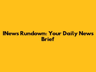 INews Rundown: Your Daily News Brief