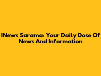INews Sarama: Your Daily Dose Of News And Information