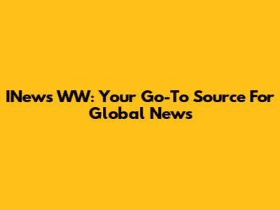 INews WW: Your Go-To Source For Global News