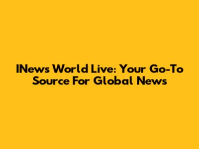 INews World Live: Your Go-To Source For Global News