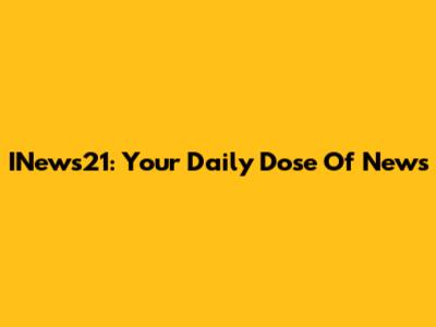 INews21: Your Daily Dose Of News