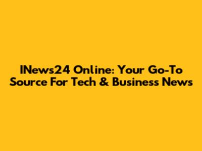 INews24 Online: Your Go-To Source For Tech & Business News