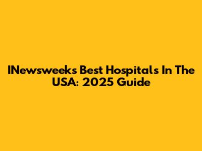 INewsweek's Best Hospitals In The USA: 2025 Guide
