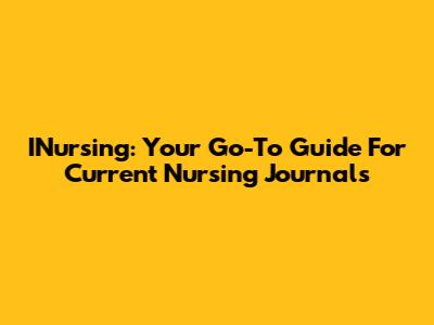 INursing: Your Go-To Guide For Current Nursing Journals
