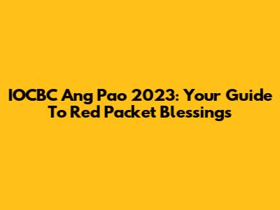 IOCBC Ang Pao 2023: Your Guide To Red Packet Blessings