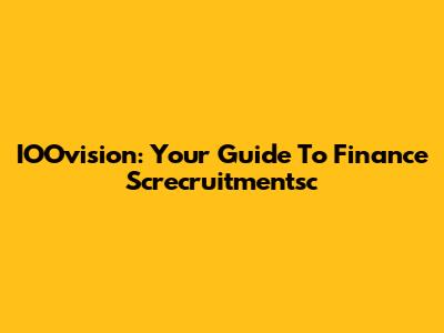 IOOvision: Your Guide To Finance Screcruitmentsc
