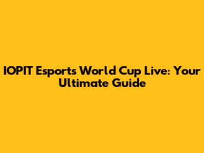 IOPIT Esports World Cup Live: Your Ultimate Guide