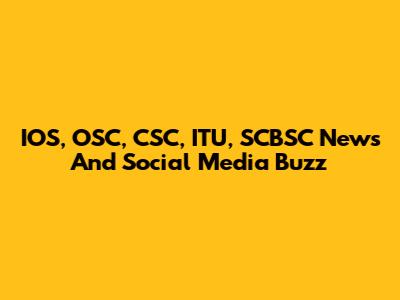 IOS, OSC, CSC, ITU, SCBSC News And Social Media Buzz