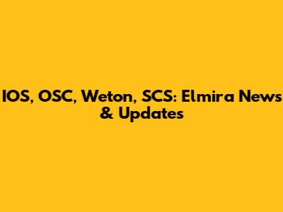 IOS, OSC, Weton, SCS: Elmira News & Updates