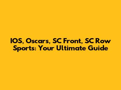 IOS, Oscar's, SC Front, SC Row Sports: Your Ultimate Guide