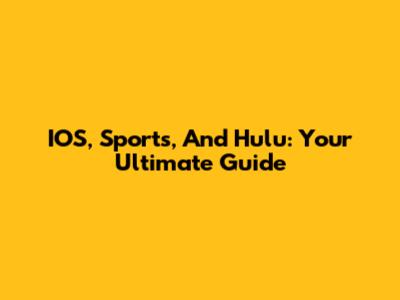 IOS, Sports, And Hulu: Your Ultimate Guide