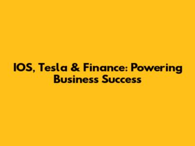 IOS, Tesla & Finance: Powering Business Success