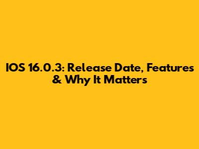 IOS 16.0.3: Release Date, Features & Why It Matters