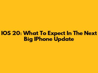 IOS 20: What To Expect In The Next Big IPhone Update