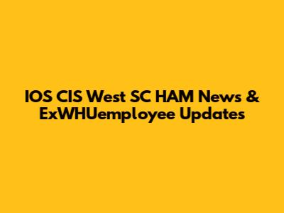 IOS CIS West SC HAM News & ExWHUemployee Updates