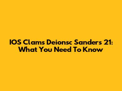 IOS Clams Deionsc Sanders 21: What You Need To Know