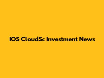 IOS CloudSc Investment News