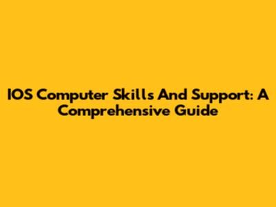 IOS Computer Skills And Support: A Comprehensive Guide