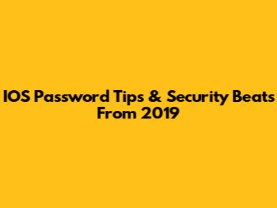 IOS Password Tips & Security Beats From 2019