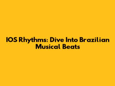 IOS Rhythms: Dive Into Brazilian Musical Beats