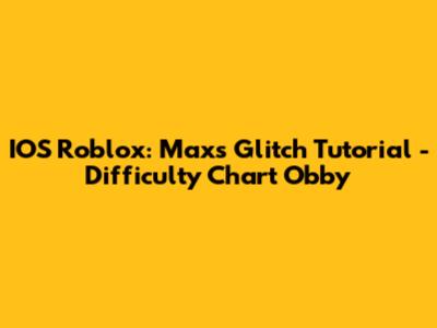 IOS Roblox: Max's Glitch Tutorial - Difficulty Chart Obby