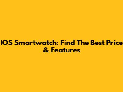 IOS Smartwatch: Find The Best Price & Features