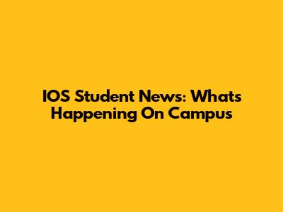 IOS Student News: What's Happening On Campus