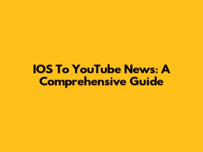 IOS To YouTube News: A Comprehensive Guide